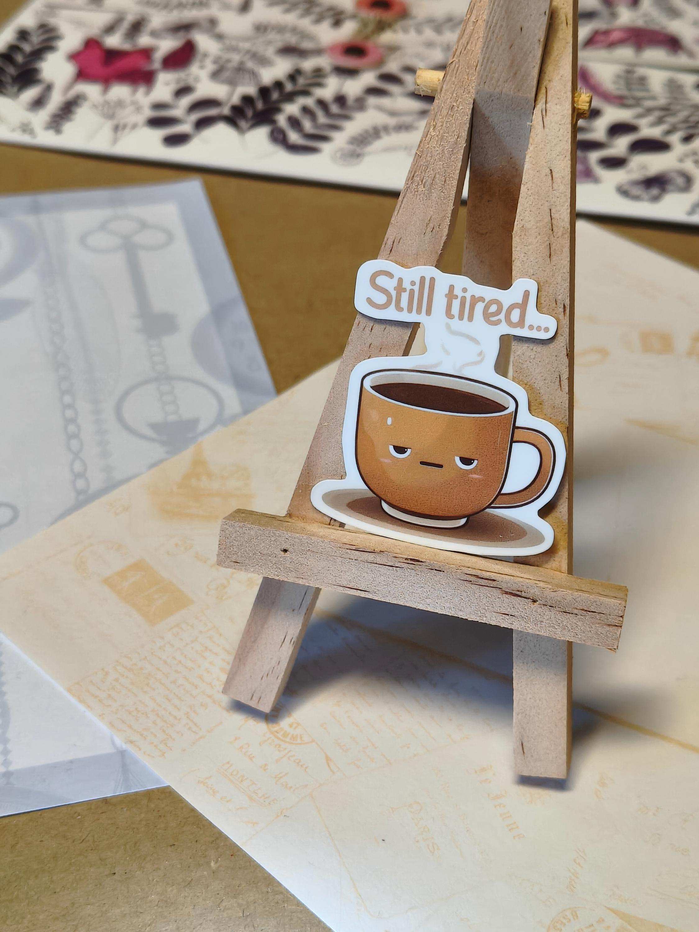 Vinyl Coffee Sticker - Still Tired - Exhausted mug - Matte Laminated Sticker - Handmade - Water resistant